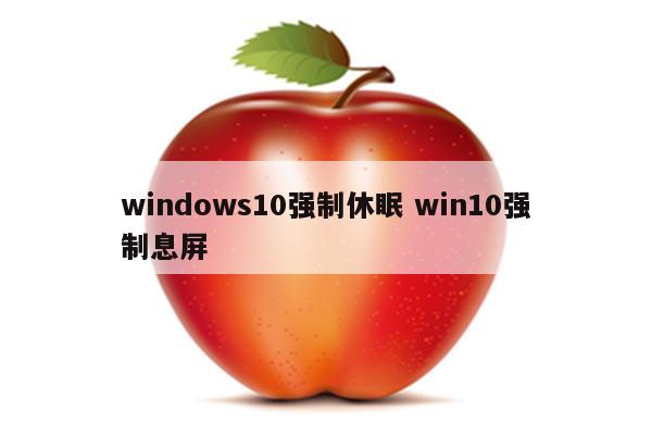 windows10强制休眠 win10强制息屏