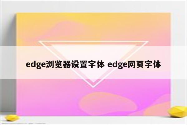 edge浏览器设置字体 edge网页字体