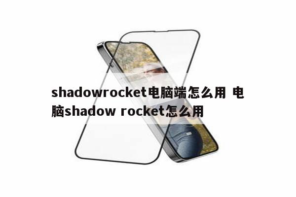 shadowrocket电脑端怎么用 电脑shadow rocket怎么用