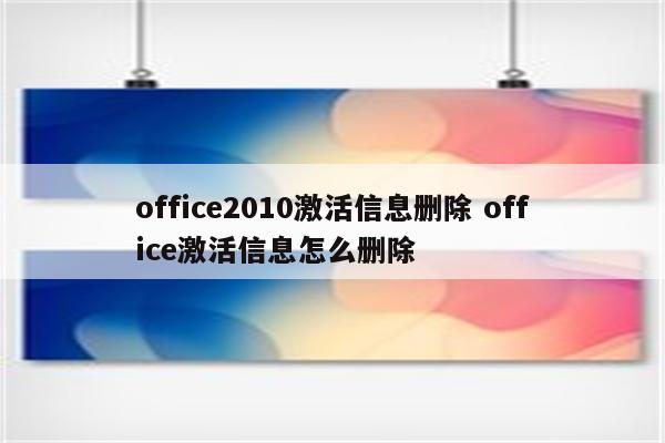 office2010激活信息删除 office激活信息怎么删除