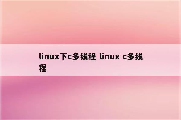 linux下c多线程 linux c多线程