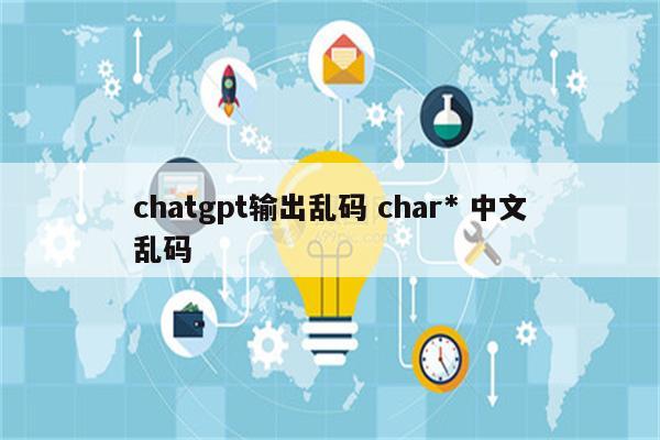 chatgpt输出乱码 char* 中文乱码