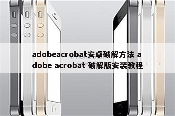adobeacrobat安卓破解方法 adobe acrobat 破解版安装教程