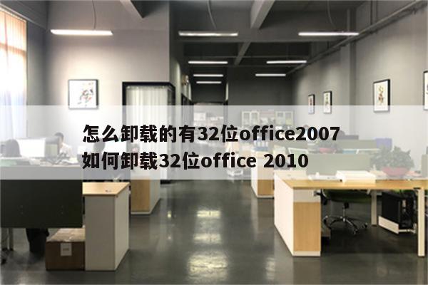 怎么卸载的有32位office2007 如何卸载32位office 2010