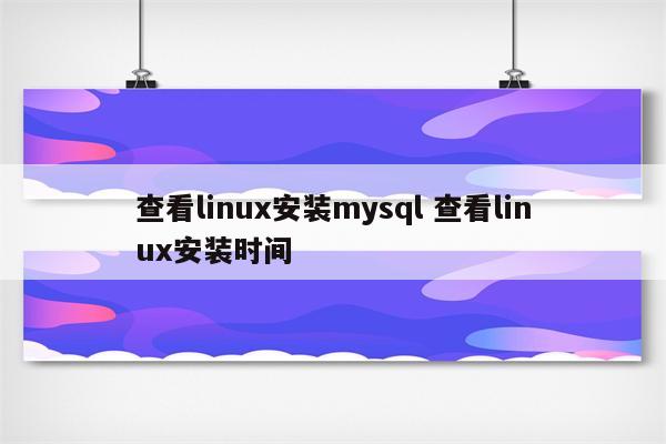 查看linux安装mysql 查看linux安装时间