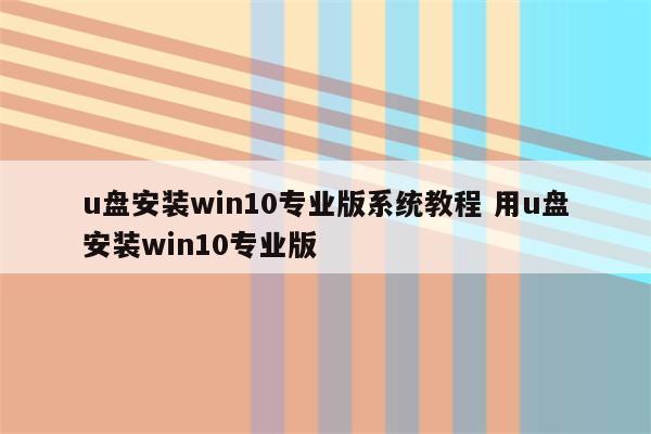 u盘安装win10专业版系统教程 用u盘安装win10专业版