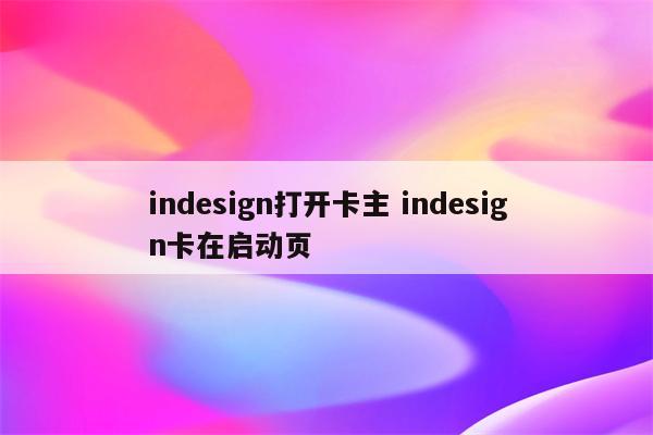 indesign打开卡主 indesign卡在启动页