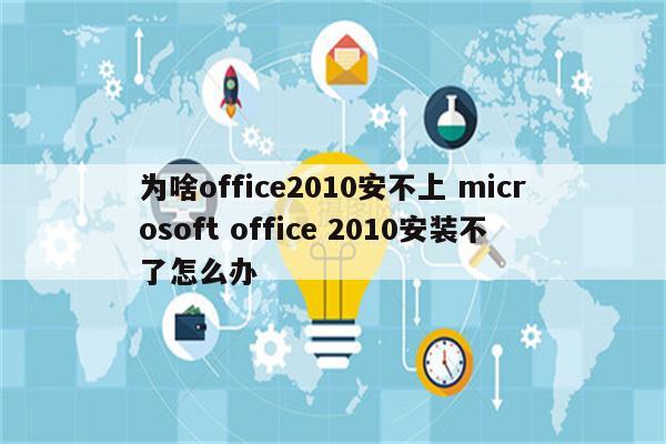 为啥office2010安不上 microsoft office 2010安装不了怎么办