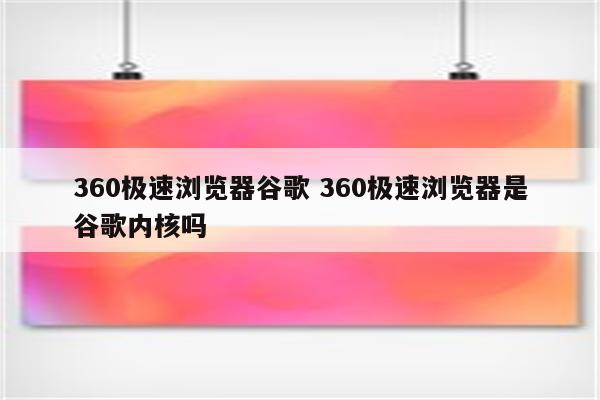 360极速浏览器谷歌 360极速浏览器是谷歌内核吗