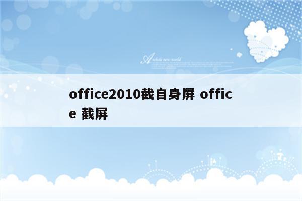 office2010截自身屏 office 截屏