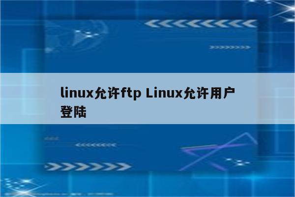 linux允许ftp Linux允许用户登陆