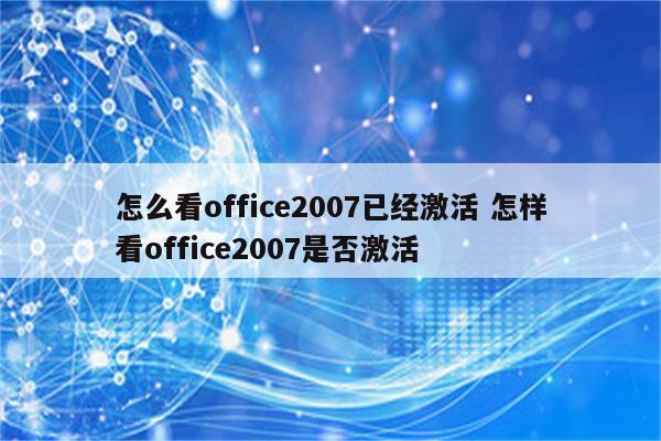 怎么看office2007已经激活 怎样看office2007是否激活