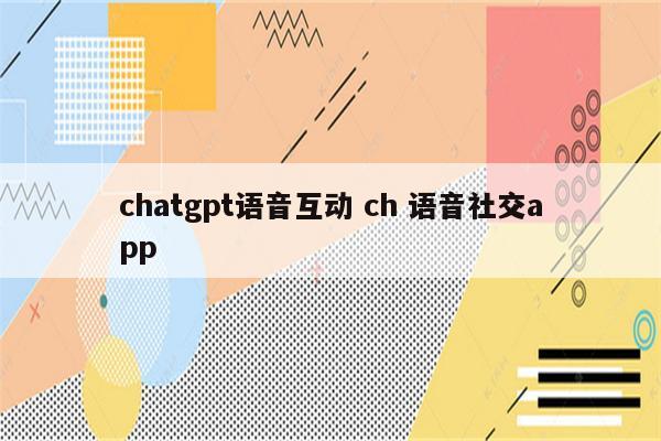 chatgpt语音互动 ch 语音社交app