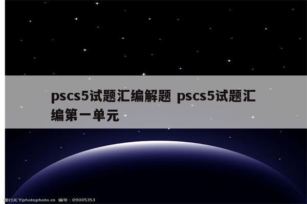 pscs5试题汇编解题 pscs5试题汇编第一单元