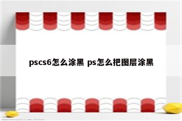 pscs6怎么涂黑 ps怎么把图层涂黑