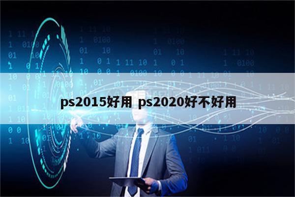 ps2015好用 ps2020好不好用