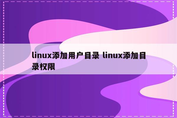 linux添加用户目录 linux添加目录权限
