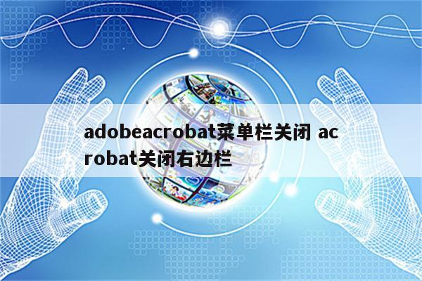 adobeacrobat菜单栏关闭 acrobat关闭右边栏