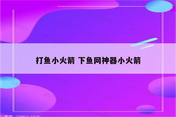 打鱼小火箭 下鱼网神器小火箭