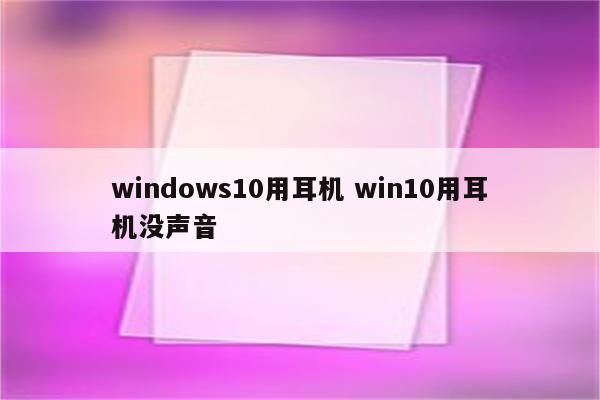 windows10用耳机 win10用耳机没声音