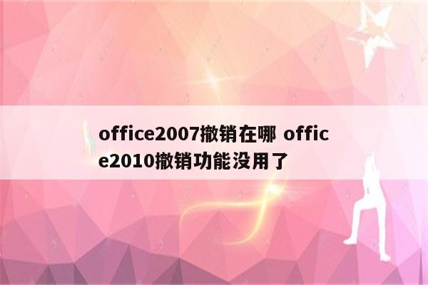 office2007撤销在哪 office2010撤销功能没用了