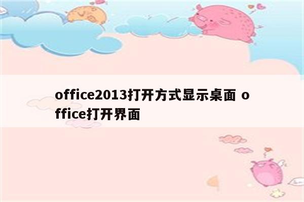 office2013打开方式显示桌面 office打开界面