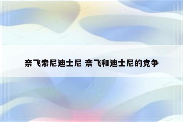 奈飞索尼迪士尼 奈飞和迪士尼的竞争