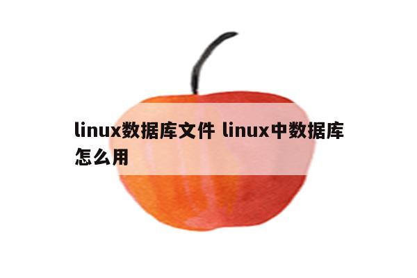 linux数据库文件 linux中数据库怎么用