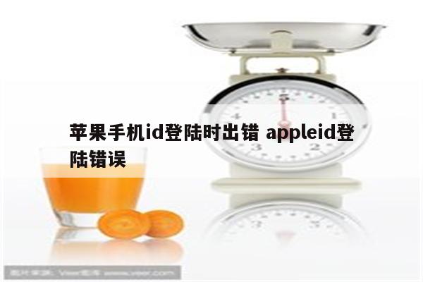 苹果手机id登陆时出错 appleid登陆错误