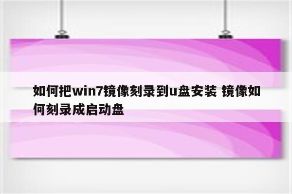 如何把win7镜像刻录到u盘安装 镜像如何刻录成启动盘