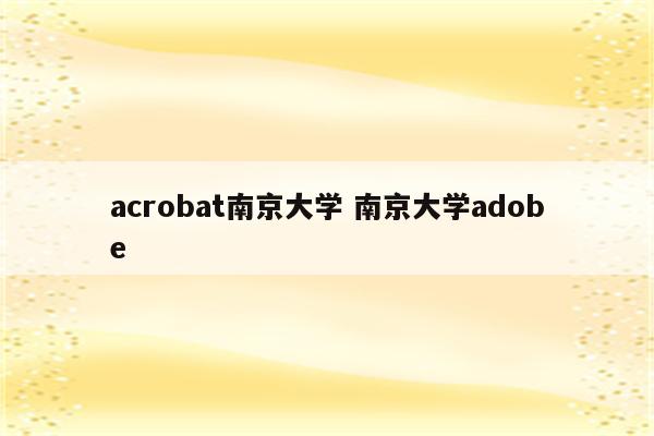 acrobat南京大学 南京大学adobe