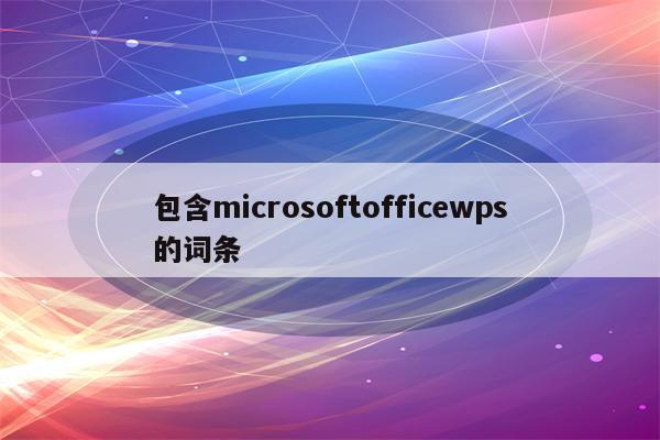 包含microsoftofficewps的词条