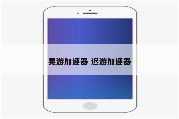 晃游加速器 迟游加速器