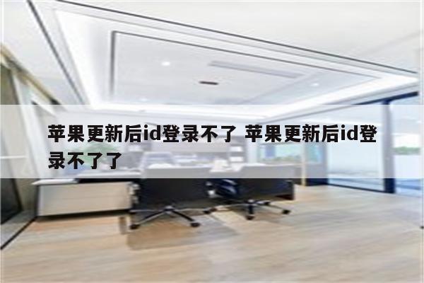 苹果更新后id登录不了 苹果更新后id登录不了了
