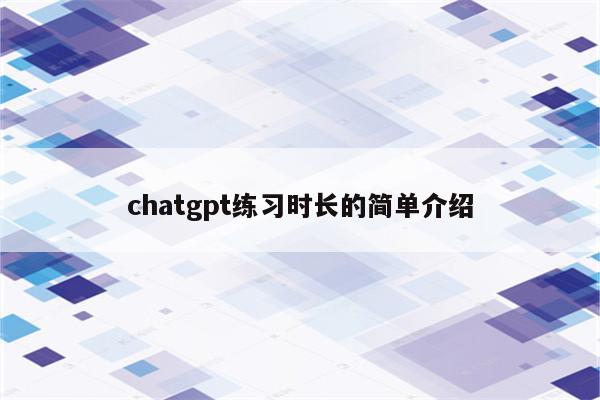 chatgpt练习时长的简单介绍
