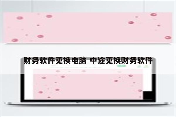 财务软件更换电脑 中途更换财务软件
