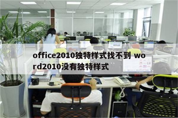 office2010独特样式找不到 word2010没有独特样式