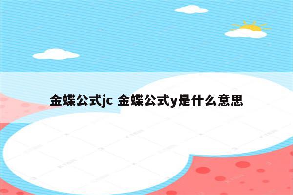 金蝶公式jc 金蝶公式y是什么意思