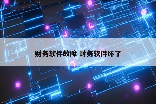 财务软件故障 财务软件坏了