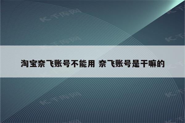 淘宝奈飞账号不能用 奈飞账号是干嘛的