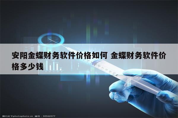 安阳金蝶财务软件价格如何 金蝶财务软件价格多少钱