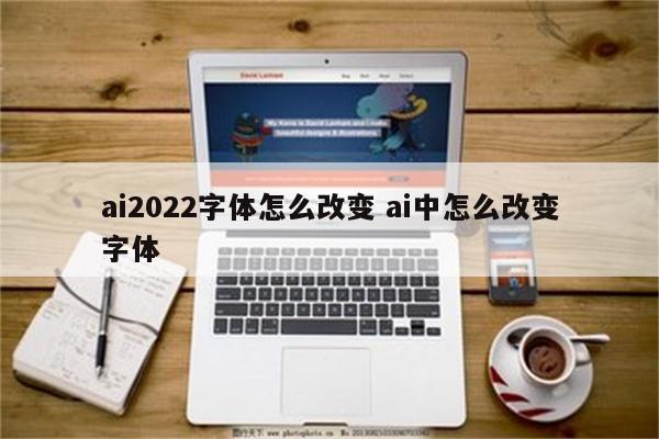 ai2022字体怎么改变 ai中怎么改变字体