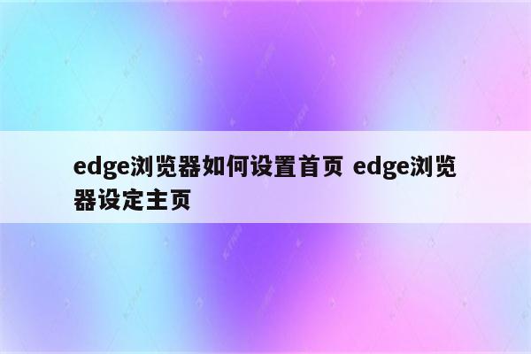 edge浏览器如何设置首页 edge浏览器设定主页
