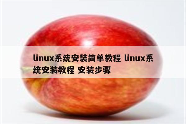 linux系统安装简单教程 linux系统安装教程 安装步骤