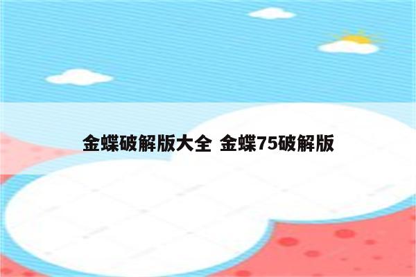 金蝶破解版大全 金蝶75破解版