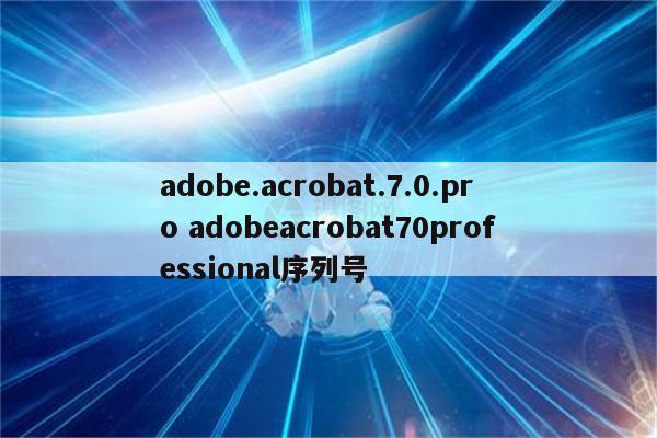 adobe.acrobat.7.0.pro adobeacrobat70professional序列号
