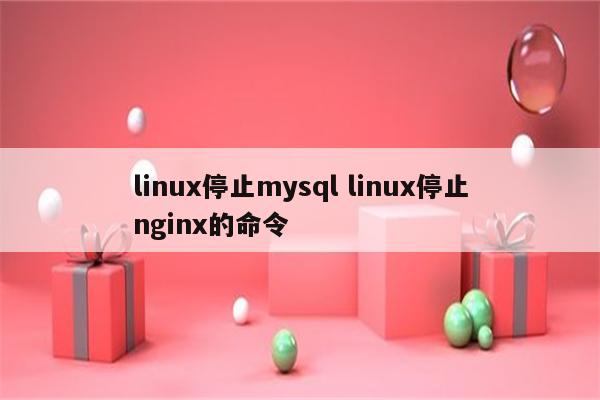 linux停止mysql linux停止nginx的命令