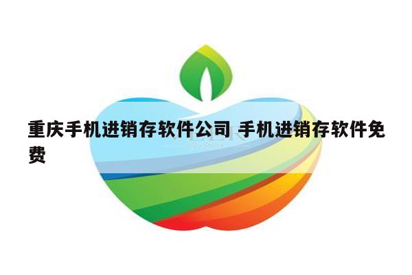 重庆手机进销存软件公司 手机进销存软件免费