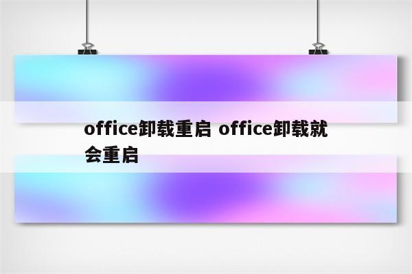 office卸载重启 office卸载就会重启