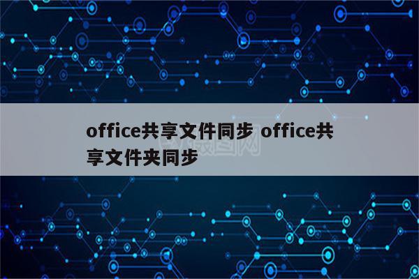 office共享文件同步 office共享文件夹同步